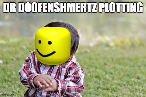 Evil Toddler Meme | DR DOOFENSHMERTZ PLOTTING | image tagged in memes,evil toddler | made w/ Imgflip meme maker