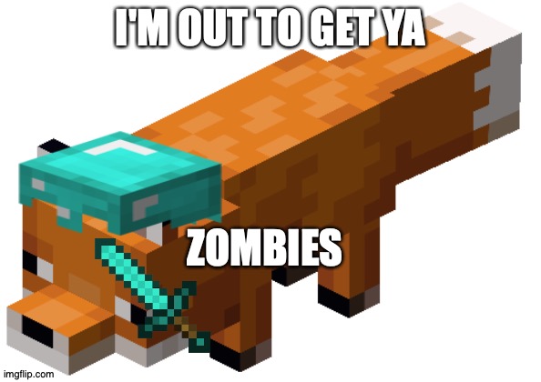 Minecraft fox | I'M OUT TO GET YA; ZOMBIES | image tagged in fox | made w/ Imgflip meme maker