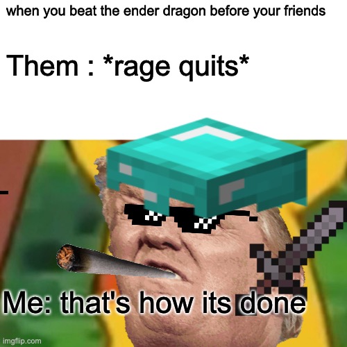 when you beat the ender dragon before your friends; Them : *rage quits*; Me: that's how its done | image tagged in red dragon | made w/ Imgflip meme maker