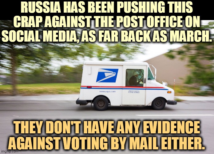 Whatever you think of the FBI, they know more than you do about Russians. And they're mostly law-and-order Republicans. | RUSSIA HAS BEEN PUSHING THIS CRAP AGAINST THE POST OFFICE ON SOCIAL MEDIA, AS FAR BACK AS MARCH. THEY DON'T HAVE ANY EVIDENCE AGAINST VOTING BY MAIL EITHER. | image tagged in post office,vote,mail,russia,propaganda,social media | made w/ Imgflip meme maker