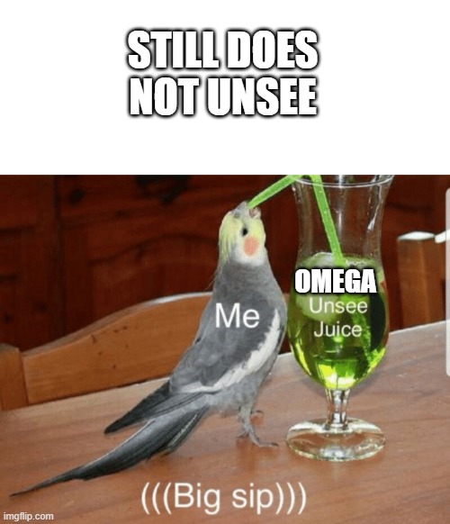 Unsee juice | STILL DOES NOT UNSEE OMEGA | image tagged in unsee juice | made w/ Imgflip meme maker