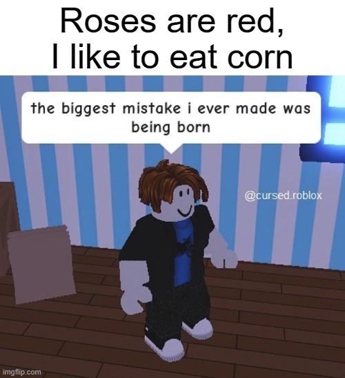 true tho | Roses are red, I like to eat corn | image tagged in funny,memes,roses are red,roblox meme,roblox | made w/ Imgflip meme maker