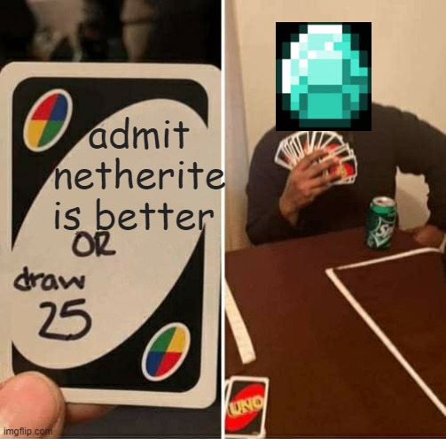 UNO Draw 25 Cards | admit netherite is better | image tagged in memes,uno draw 25 cards | made w/ Imgflip meme maker
