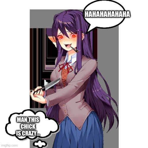 Yuri and knife | HAHAHAHAHAHA; MAN THIS CHICK IS CRAZY... | image tagged in yuri and knife | made w/ Imgflip meme maker