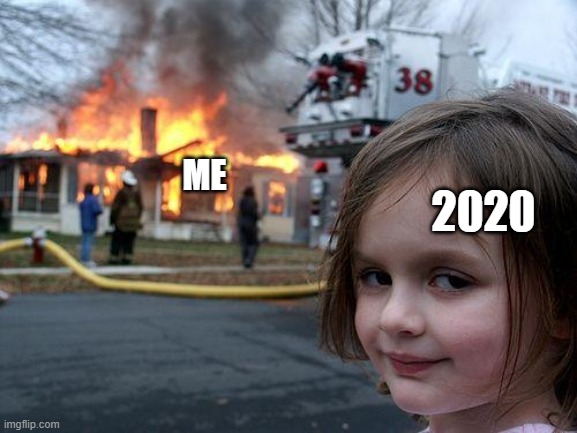 Disaster Girl | ME; 2020 | image tagged in memes,disaster girl | made w/ Imgflip meme maker