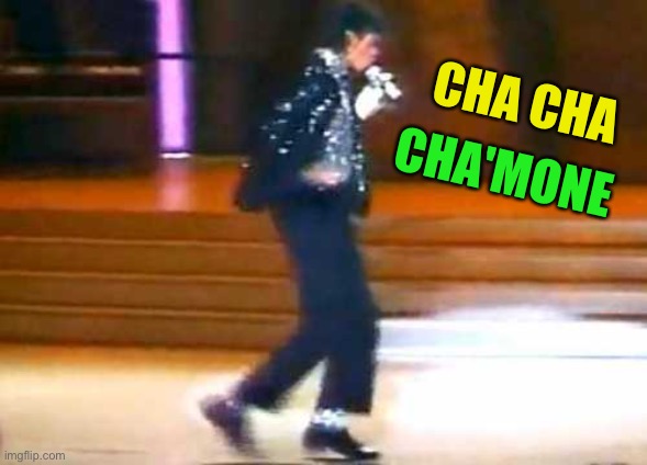 Let Me Moonwalk My Ass Off This Post... | CHA CHA CHA'MONE | image tagged in let me moonwalk my ass off this post | made w/ Imgflip meme maker