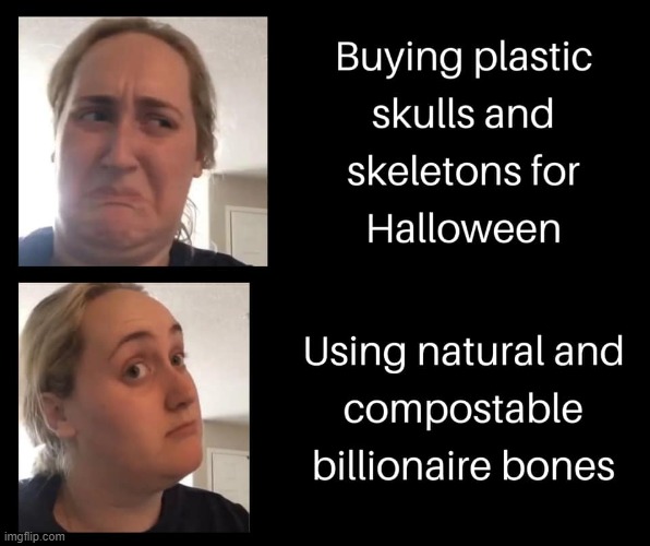 safe & natural | image tagged in billionaire,halloween,skulls,bones,dark humor,repost | made w/ Imgflip meme maker