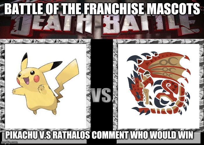 pokemon v.s. monster hunter | BATTLE OF THE FRANCHISE MASCOTS; PIKACHU V.S RATHALOS COMMENT WHO WOULD WIN | image tagged in death battle template | made w/ Imgflip meme maker