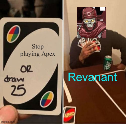 UNO Draw 25 Cards Meme | Stop playing Apex; Revanant | image tagged in memes,uno draw 25 cards | made w/ Imgflip meme maker