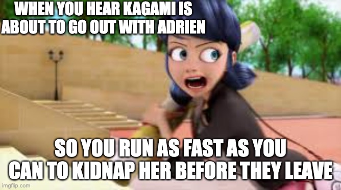 Run, run, run! | WHEN YOU HEAR KAGAMI IS ABOUT TO GO OUT WITH ADRIEN; SO YOU RUN AS FAST AS YOU CAN TO KIDNAP HER BEFORE THEY LEAVE | image tagged in miraculous ladybug,run away,hurry,funny memes | made w/ Imgflip meme maker
