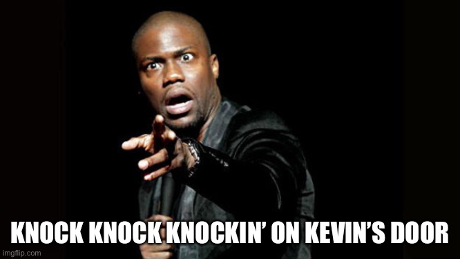 Kevin hart | KNOCK KNOCK KNOCKIN’ ON KEVIN’S DOOR | image tagged in kevin hart | made w/ Imgflip meme maker