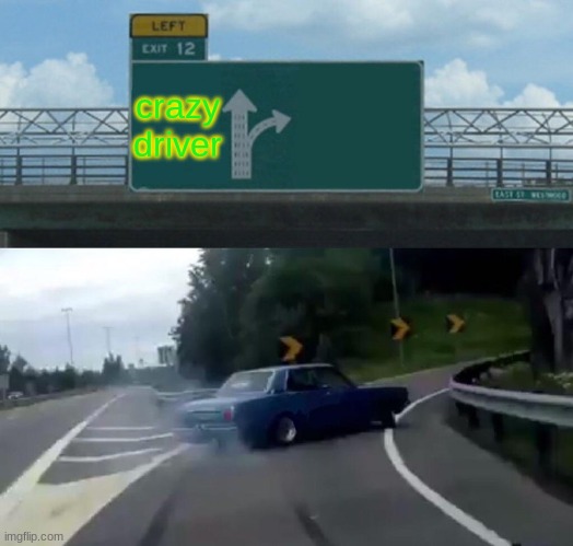 Left Exit 12 Off Ramp | crazy driver | image tagged in memes,left exit 12 off ramp | made w/ Imgflip meme maker