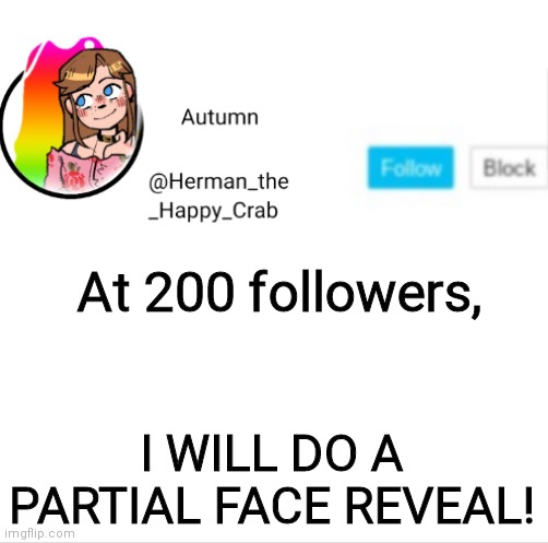NO ALTS ALLOWED! I WILL BE WEARING A MASK! | At 200 followers, I WILL DO A PARTIAL FACE REVEAL! | image tagged in autumn's announcement image | made w/ Imgflip meme maker