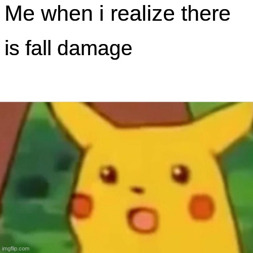 Surprised Pikachu | Me when i realize there; is fall damage | image tagged in memes,surprised pikachu | made w/ Imgflip meme maker