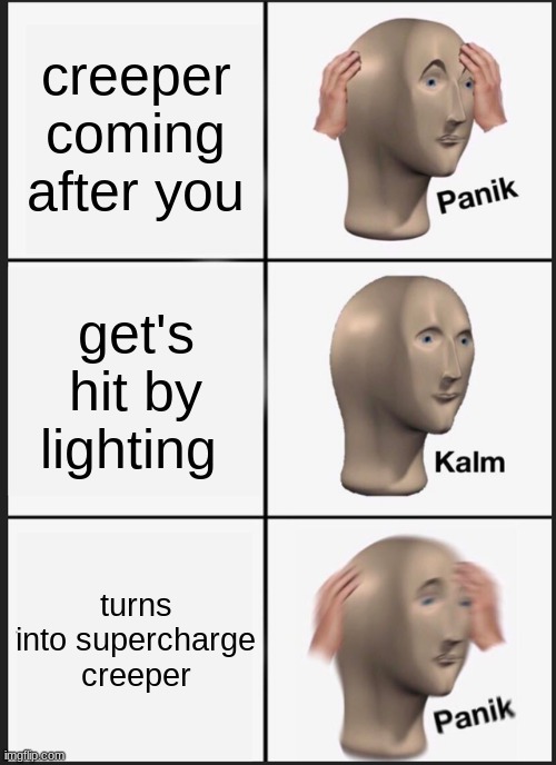 Panik Kalm Panik Meme | creeper coming after you; get's hit by lighting; turns into supercharge creeper | image tagged in memes,panik kalm panik | made w/ Imgflip meme maker