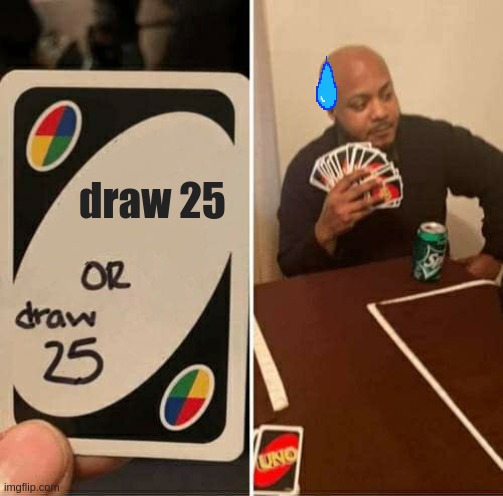 UNO Draw 25 Cards Meme | draw 25 | image tagged in memes,uno draw 25 cards | made w/ Imgflip meme maker