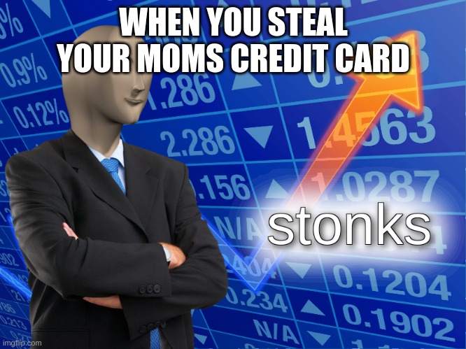 stonks | WHEN YOU STEAL YOUR MOMS CREDIT CARD | image tagged in stonks,so true memes | made w/ Imgflip meme maker