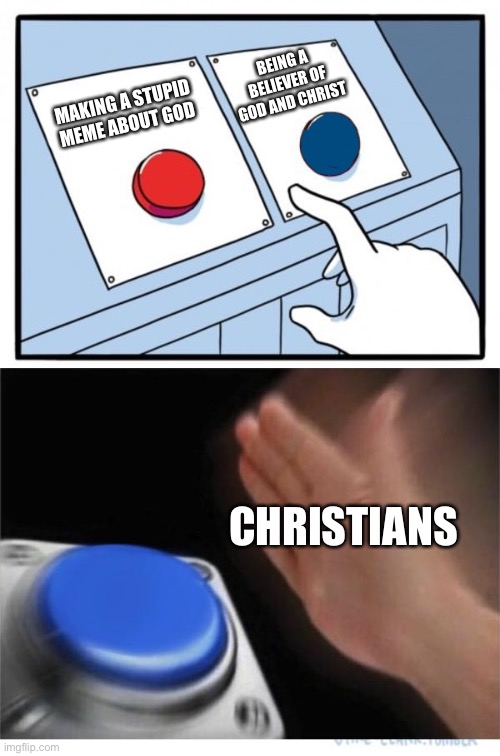 Siding with Christ through hard times | BEING A BELIEVER OF GOD AND CHRIST; MAKING A STUPID MEME ABOUT GOD; CHRISTIANS | image tagged in two buttons 1 blue | made w/ Imgflip meme maker