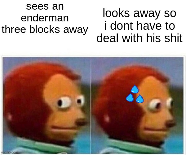 oh no | sees an enderman three blocks away; looks away so i dont have to deal with his shit | image tagged in memes,monkey puppet | made w/ Imgflip meme maker