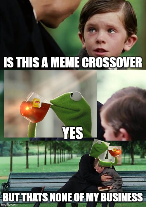 meme crossover | IS THIS A MEME CROSSOVER; YES; BUT THATS NONE OF MY BUSINESS | image tagged in memes,finding neverland,but thats none of my business | made w/ Imgflip meme maker