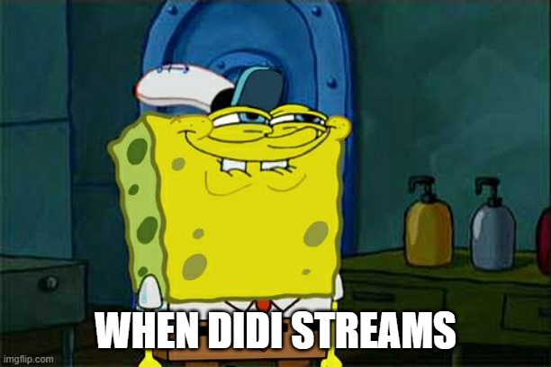 Spongebob | WHEN DIDI STREAMS | image tagged in memes,don't you squidward | made w/ Imgflip meme maker