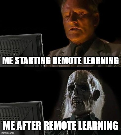 I'll Just Wait Here Meme | ME STARTING REMOTE LEARNING; ME AFTER REMOTE LEARNING | image tagged in memes,i'll just wait here | made w/ Imgflip meme maker