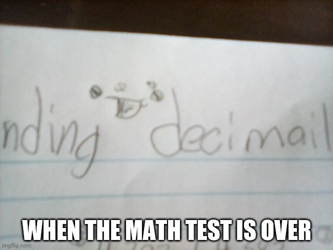 what i do instead of work | WHEN THE MATH TEST IS OVER | image tagged in funny memes | made w/ Imgflip meme maker