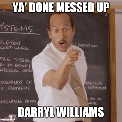 Key and Peele BCPS | YA' DONE MESSED UP; DARRYL WILLIAMS | image tagged in key and peele substitute teacher,darryl williams,bcps | made w/ Imgflip meme maker