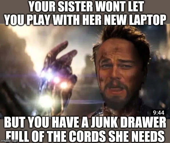 YOUR SISTER WONT LET YOU PLAY WITH HER NEW LAPTOP; BUT YOU HAVE A JUNK DRAWER FULL OF THE CORDS SHE NEEDS | image tagged in funny memes | made w/ Imgflip meme maker