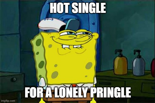 Don't You Squidward Meme | HOT SINGLE FOR A LONELY PRINGLE | image tagged in memes,don't you squidward | made w/ Imgflip meme maker