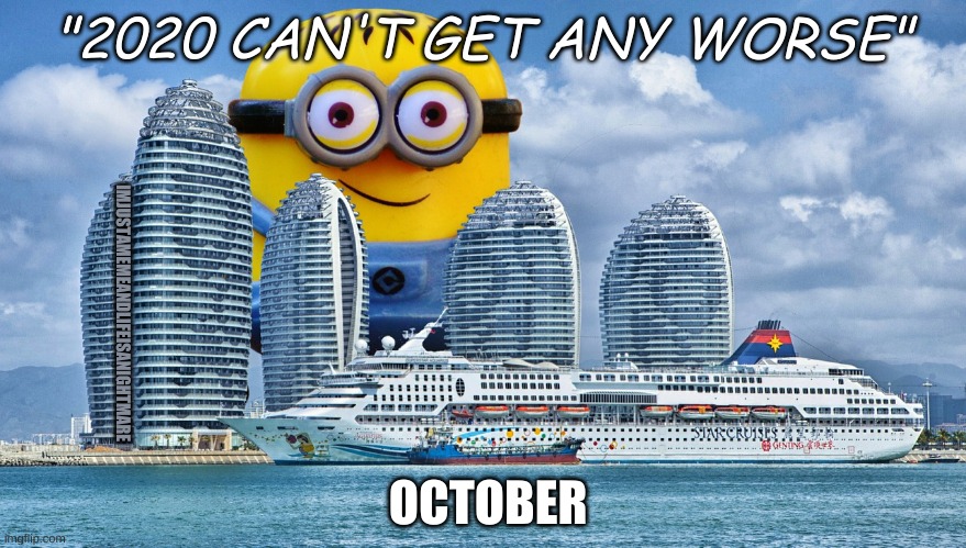 Minion Apocolypse | "2020 CAN'T GET ANY WORSE"; IMJUSTAMEMEANDLIFEISANIGHTMARE; OCTOBER | image tagged in minions | made w/ Imgflip meme maker