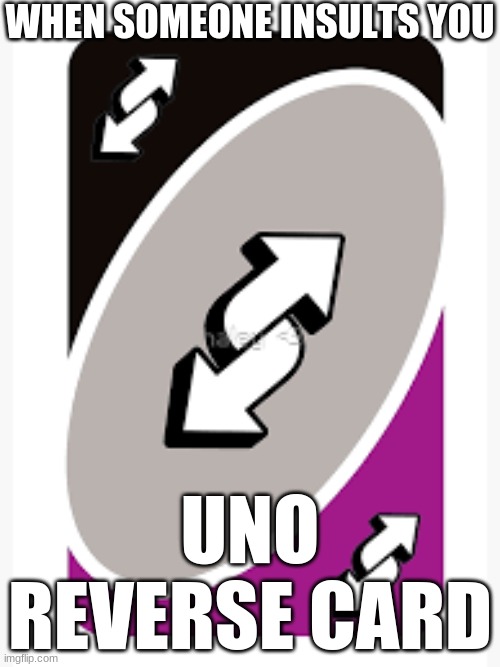 UNO REVERSE CARD | WHEN SOMEONE INSULTS YOU; UNO REVERSE CARD | image tagged in uno reverse card | made w/ Imgflip meme maker