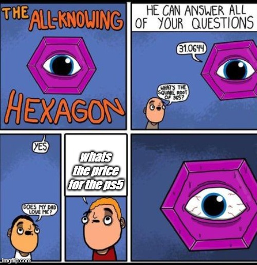 who knows? |  whats the price for the ps5 | image tagged in all knowing hexagon | made w/ Imgflip meme maker