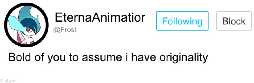 Me making ocs: | image tagged in frost bold of you to assume i have originality | made w/ Imgflip meme maker