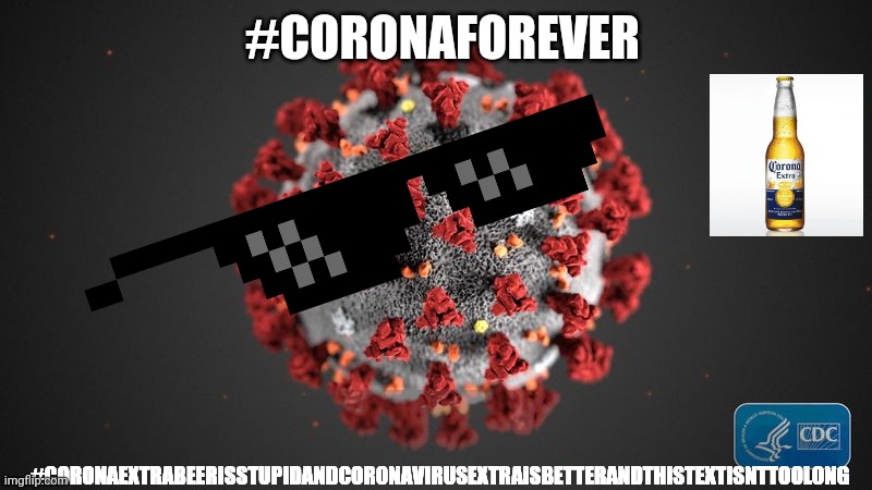 #CORONAFOREVER #CORONAEXTRABEERISSTUPIDANDCORONAVIRUSEXTRAISBETTERANDTHISTEXTISNTTOOLONG | image tagged in covid 19 | made w/ Imgflip meme maker