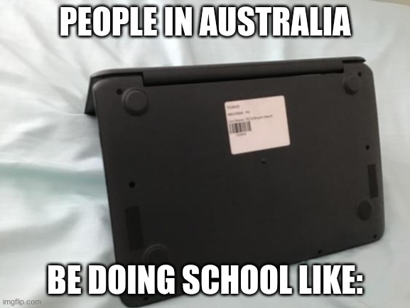 PEOPLE IN AUSTRALIA; BE DOING SCHOOL LIKE: | image tagged in australia | made w/ Imgflip meme maker