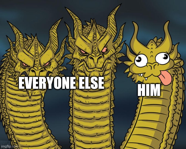 Three-headed Dragon | EVERYONE ELSE HIM | image tagged in three-headed dragon | made w/ Imgflip meme maker