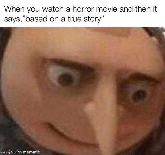 This meme was based on a true story | image tagged in stressed gru,horror movie,true story,meme | made w/ Imgflip meme maker