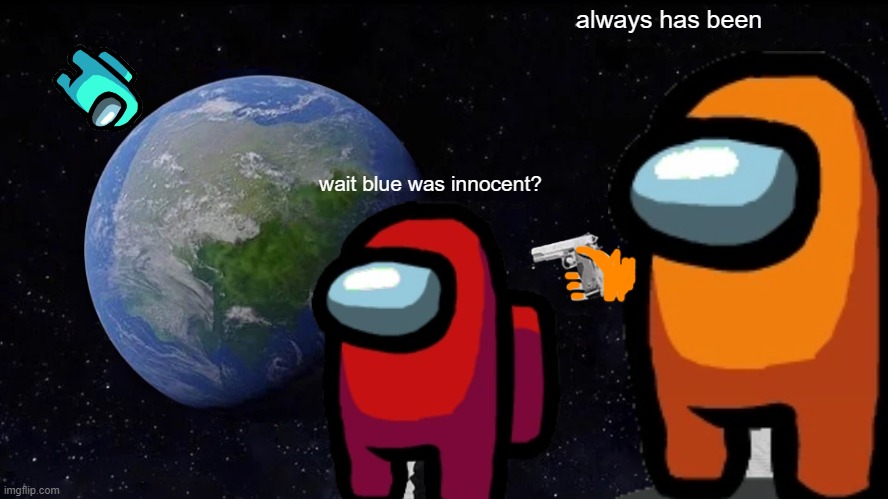 Always Has Been | always has been; wait blue was innocent? | image tagged in always has been | made w/ Imgflip meme maker
