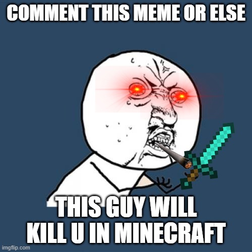 COMMENT THIS MEME OR ELSE; THIS GUY WILL KILL U IN MINECRAFT | image tagged in free speech | made w/ Imgflip meme maker