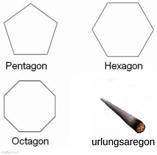 urlungsaregon | urlungsaregon | image tagged in memes,pentagon hexagon octagon | made w/ Imgflip meme maker