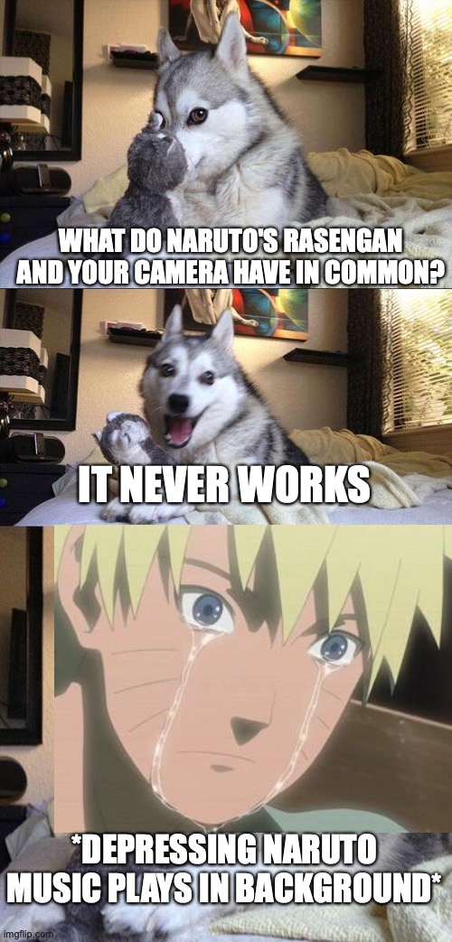 I couldn't save Sasuke...I can't save Gaara... I can't hit anyone with the Rasengan | WHAT DO NARUTO'S RASENGAN AND YOUR CAMERA HAVE IN COMMON? IT NEVER WORKS; *DEPRESSING NARUTO MUSIC PLAYS IN BACKGROUND* | image tagged in memes,bad pun dog,naruto,sad | made w/ Imgflip meme maker