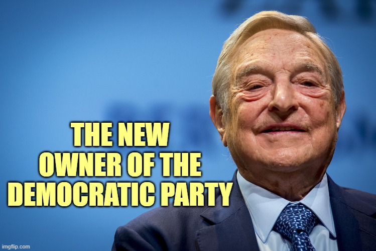 All Democrats now serve Dark Lord Soros. | THE NEW OWNER OF THE DEMOCRATIC PARTY | image tagged in george soros,democrats,democratic party,election 2020 | made w/ Imgflip meme maker