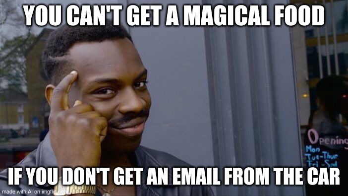 Roll Safe Think About It | YOU CAN'T GET A MAGICAL FOOD; IF YOU DON'T GET AN EMAIL FROM THE CAR | image tagged in memes,roll safe think about it | made w/ Imgflip meme maker