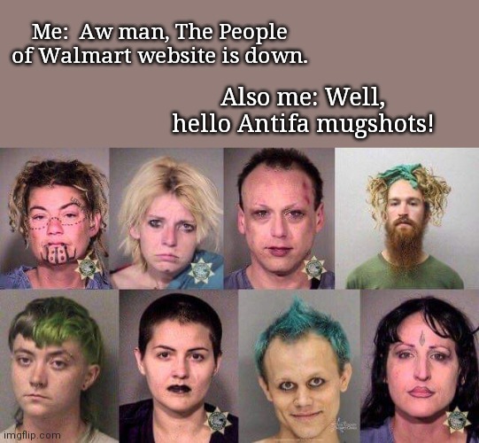 When you need a dose of hilarity | Me:  Aw man, The People of Walmart website is down. Also me: Well, hello Antifa mugshots! | image tagged in antifa suspects,people of walmart,ridiculous people,funny mugshots,leftist radicals | made w/ Imgflip meme maker
