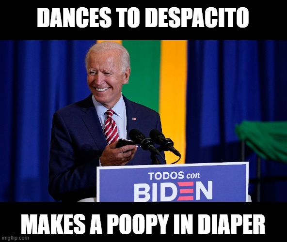 Joe Biden Despacito Poopy | DANCES TO DESPACITO; MAKES A POOPY IN DIAPER | image tagged in joe biden despacito poopy | made w/ Imgflip meme maker