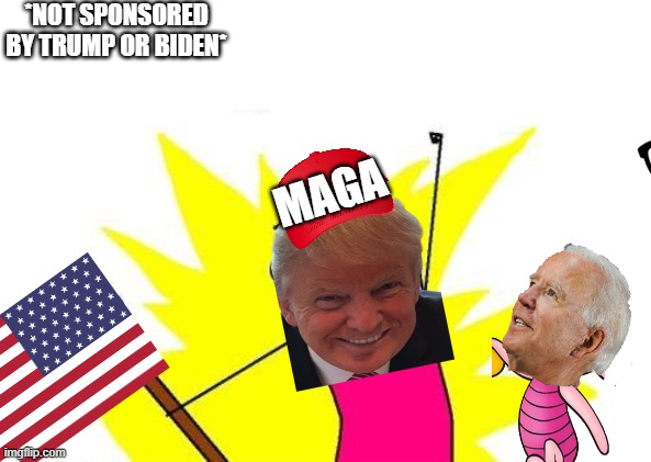 Biden | *NOT SPONSORED BY TRUMP OR BIDEN*; MAGA | image tagged in memes,x all the y | made w/ Imgflip meme maker
