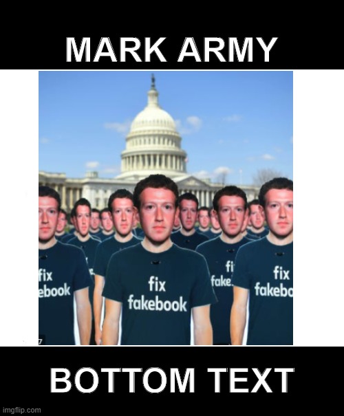 MARK ARMY | MARK ARMY; BOTTOM TEXT | image tagged in memes,mark zuckerberg,facebook,fix facebook,meme,funny | made w/ Imgflip meme maker