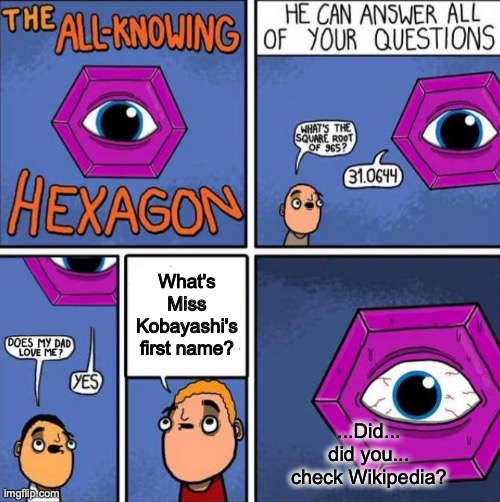 Yes. Yes, I Did. | What's Miss Kobayashi's first name? ...Did... did you... check Wikipedia? | image tagged in all knowing hexagon,meme,anime,miss,kobe,yoshi | made w/ Imgflip meme maker