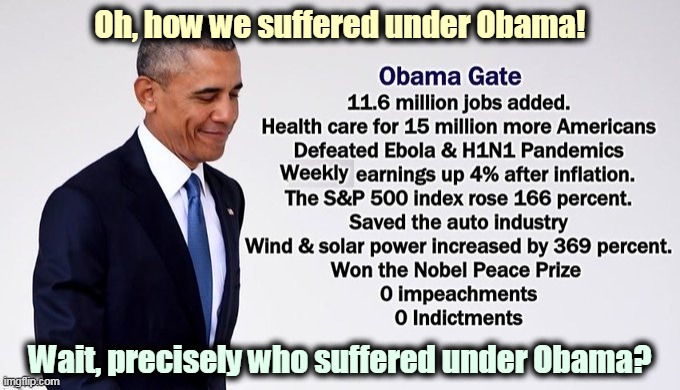 Racists like Trump got indigestion, it's true. | Oh, how we suffered under Obama! Wait, precisely who suffered under Obama? | image tagged in obama's record - sanity and competence,smart,good,accomplishment,peace,prosperity | made w/ Imgflip meme maker
